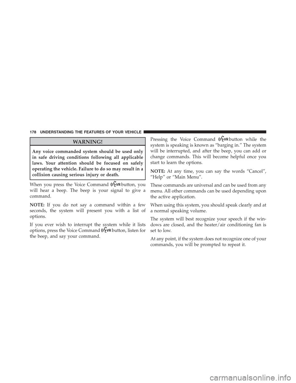 DODGE GRAND CARAVAN 2013 5.G Owners Manual WARNING!
Any voice commanded system should be used only
in safe driving conditions following all applicable
laws. Your attention should be focused on safely
operating the vehicle. Failure to do so may