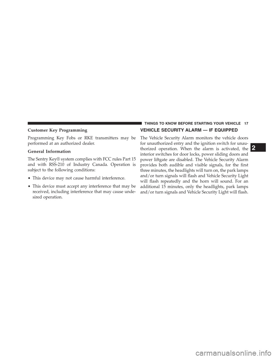 DODGE GRAND CARAVAN 2013 5.G Owners Manual Customer Key Programming
Programming Key Fobs or RKE transmitters may be
performed at an authorized dealer.
General Information
The Sentry Key® system complies with FCC rules Part 15
and with RSS-210