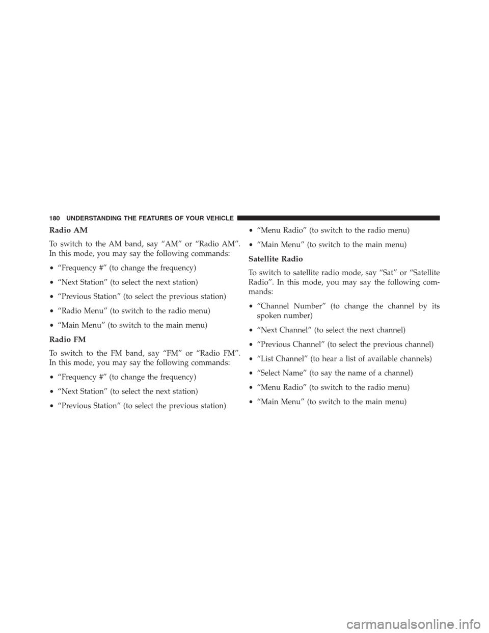 DODGE GRAND CARAVAN 2013 5.G Owners Manual Radio AM
To switch to the AM band, say “AM” or “Radio AM”.
In this mode, you may say the following commands:
•“Frequency #” (to change the frequency)
•“Next Station” (to select the
