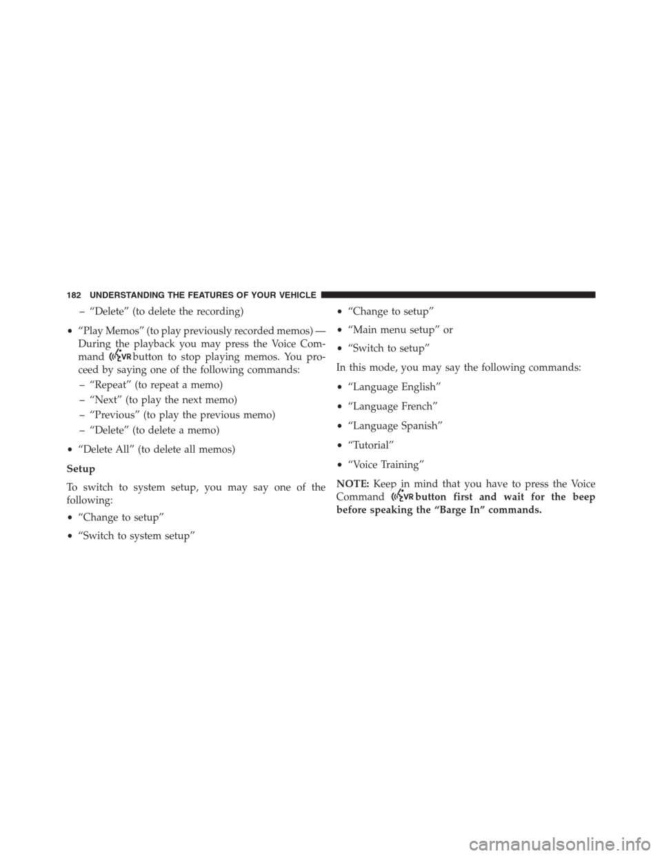 DODGE GRAND CARAVAN 2013 5.G Owners Manual – “Delete” (to delete the recording)
•“Play Memos” (to play previously recorded memos) —
During the playback you may press the Voice Com-
mand
button to stop playing memos. You pro-
ceed