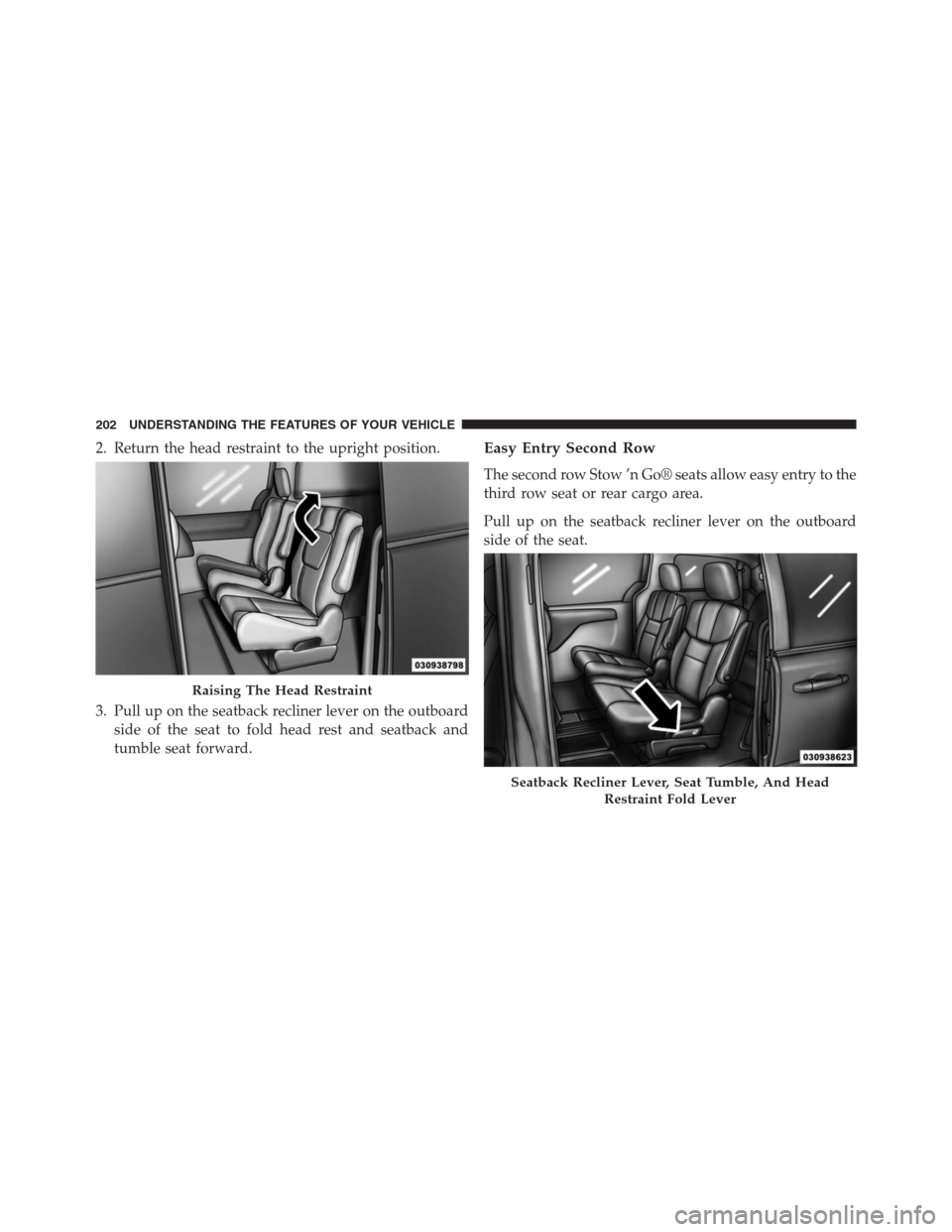 DODGE GRAND CARAVAN 2013 5.G Owners Manual 2. Return the head restraint to the upright position.
3. Pull up on the seatback recliner lever on the outboard
side of the seat to fold head rest and seatback and
tumble seat forward.Easy Entry Secon