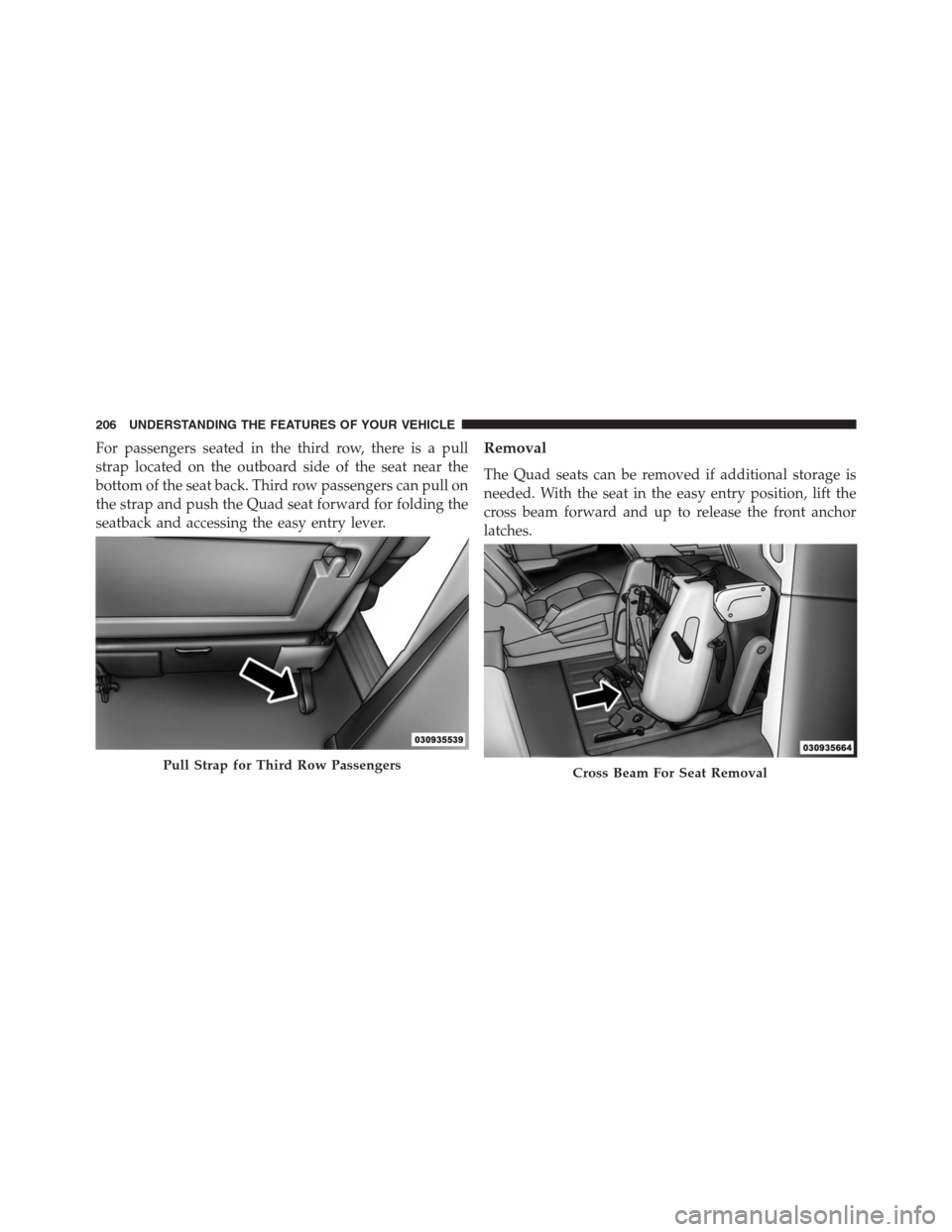 DODGE GRAND CARAVAN 2013 5.G Owners Manual For passengers seated in the third row, there is a pull
strap located on the outboard side of the seat near the
bottom of the seat back. Third row passengers can pull on
the strap and push the Quad se