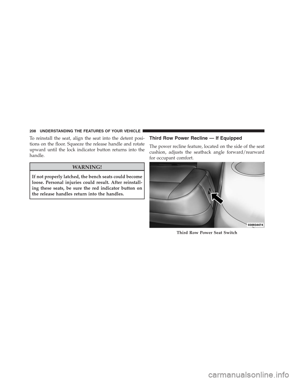 DODGE GRAND CARAVAN 2013 5.G Owners Manual To reinstall the seat, align the seat into the detent posi-
tions on the floor. Squeeze the release handle and rotate
upward until the lock indicator button returns into the
handle.
WARNING!
If not pr
