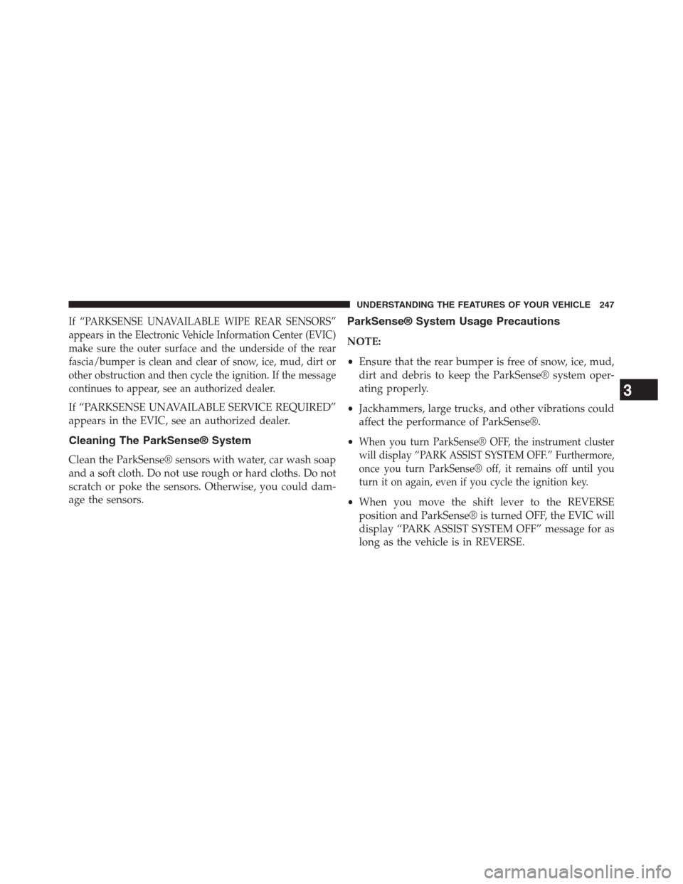 DODGE GRAND CARAVAN 2013 5.G Owners Manual If “PARKSENSE UNAVAILABLE WIPE REAR SENSORS”
appears in the Electronic Vehicle Information Center (EVIC)
make sure the outer surface and the underside of the rear
fascia/bumper is clean and clear 