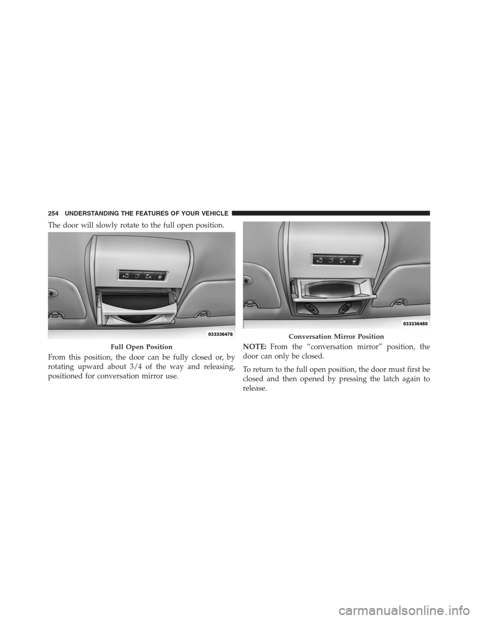 DODGE GRAND CARAVAN 2013 5.G Owners Manual The door will slowly rotate to the full open position.
From this position, the door can be fully closed or, by
rotating upward about 3/4 of the way and releasing,
positioned for conversation mirror us DODGE GRAND CARAVAN 2013 5.G Owners Manual The door will slowly rotate to the full open position.
From this position, the door can be fully closed or, by
rotating upward about 3/4 of the way and releasing,
positioned for conversation mirror us