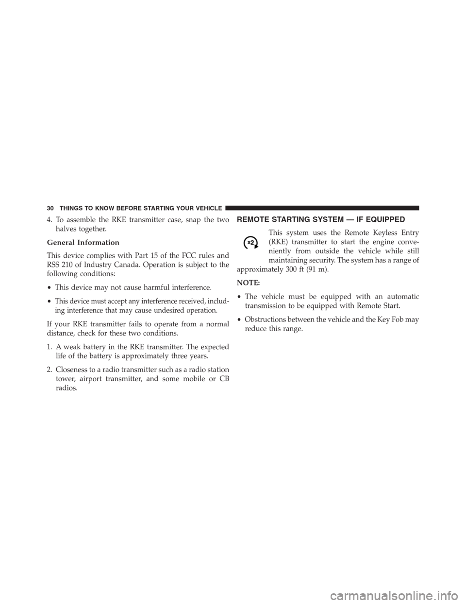 DODGE GRAND CARAVAN 2013 5.G Owners Manual 4. To assemble the RKE transmitter case, snap the two
halves together.
General Information
This device complies with Part 15 of the FCC rules and
RSS 210 of Industry Canada. Operation is subject to th