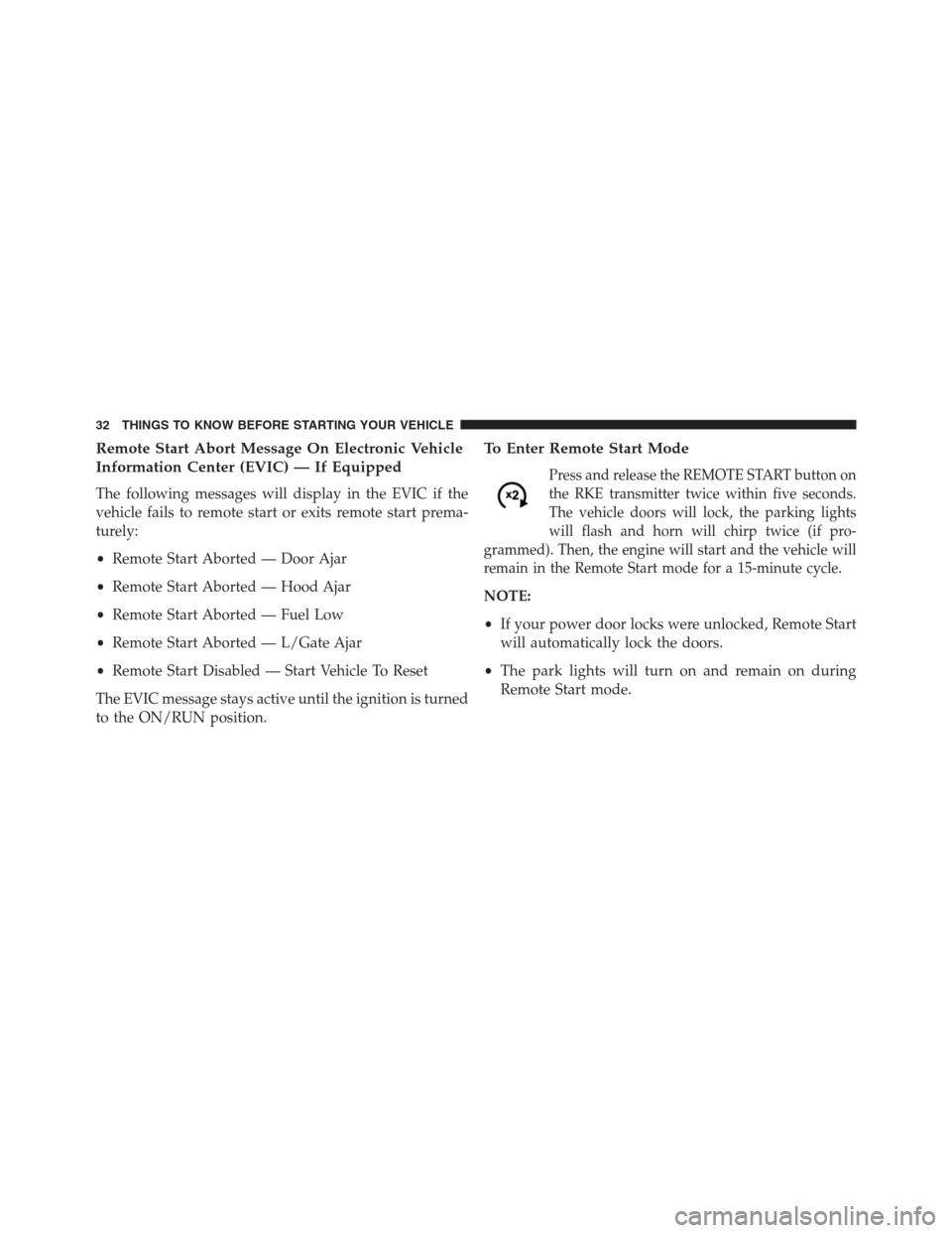 DODGE GRAND CARAVAN 2013 5.G Owners Manual Remote Start Abort Message On Electronic Vehicle
Information Center (EVIC) — If Equipped
The following messages will display in the EVIC if the
vehicle fails to remote start or exits remote start pr