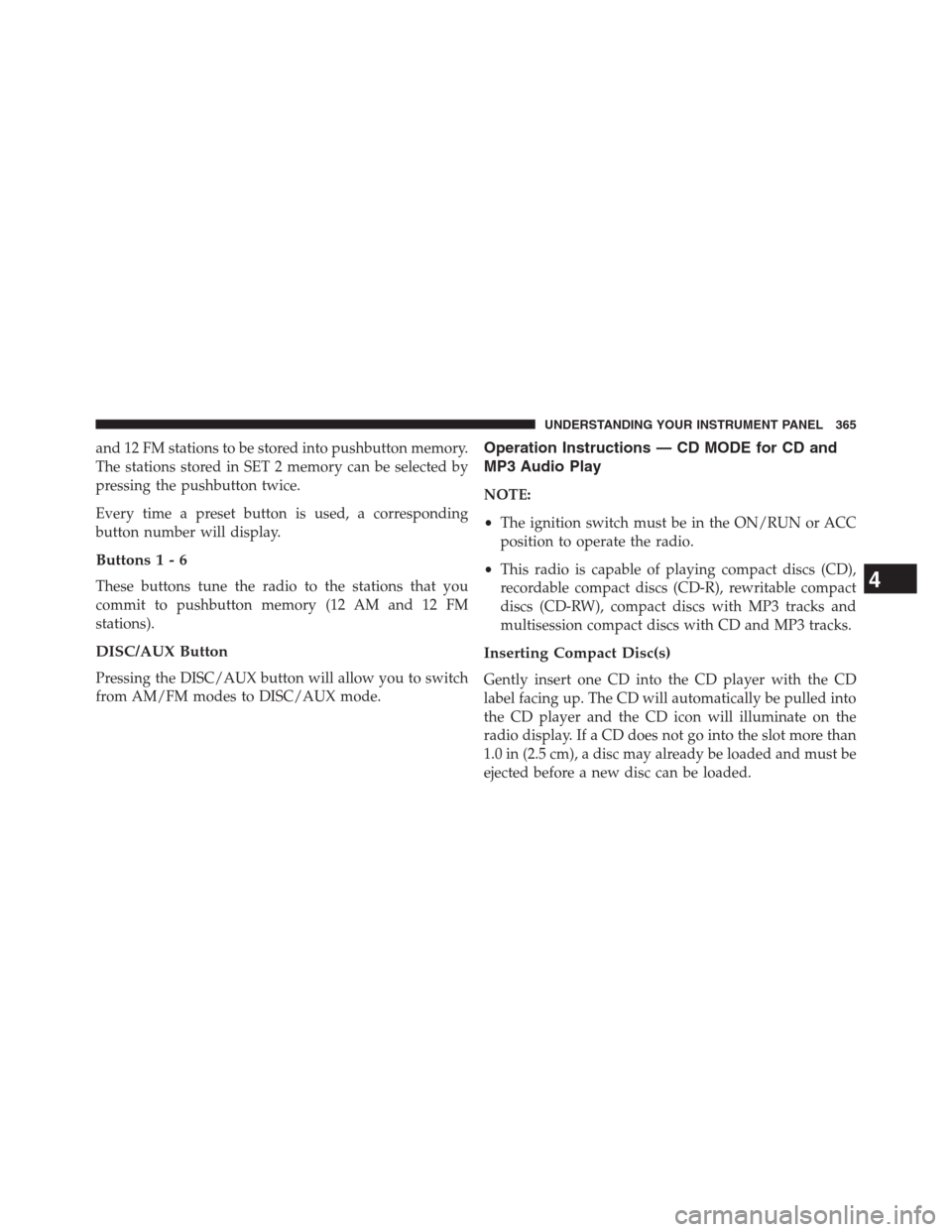 DODGE GRAND CARAVAN 2013 5.G Owners Manual and 12 FM stations to be stored into pushbutton memory.
The stations stored in SET 2 memory can be selected by
pressing the pushbutton twice.
Every time a preset button is used, a corresponding
button