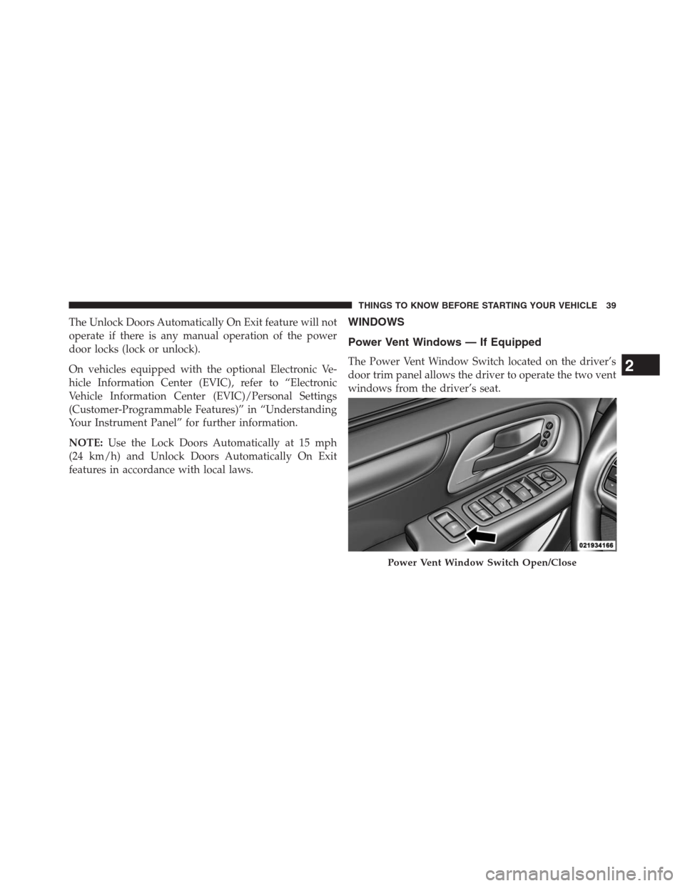 DODGE GRAND CARAVAN 2013 5.G Service Manual The Unlock Doors Automatically On Exit feature will not
operate if there is any manual operation of the power
door locks (lock or unlock).
On vehicles equipped with the optional Electronic Ve-
hicle I DODGE GRAND CARAVAN 2013 5.G Service Manual The Unlock Doors Automatically On Exit feature will not
operate if there is any manual operation of the power
door locks (lock or unlock).
On vehicles equipped with the optional Electronic Ve-
hicle I