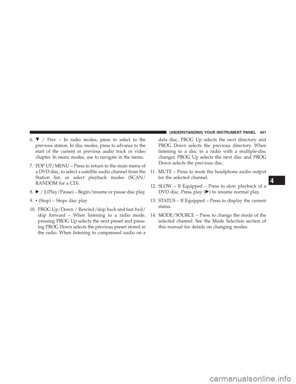 DODGE GRAND CARAVAN 2013 5.G Owners Manual 6./Prev – In radio modes, press to select to the
previous station. In disc modes, press to advance to the
start of the current or previous audio track or video
chapter. In menu modes, use to naviga