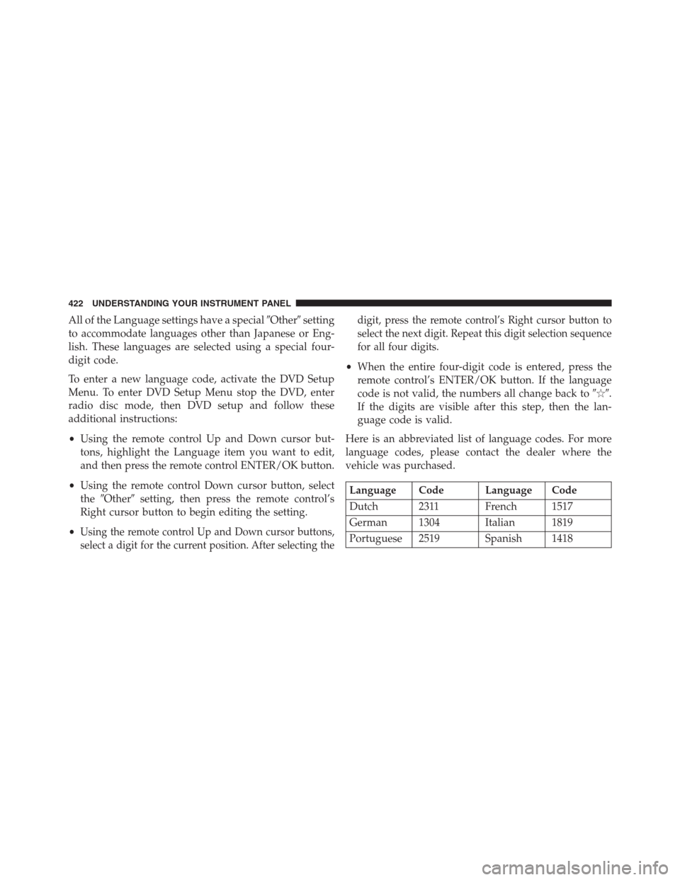 DODGE GRAND CARAVAN 2013 5.G Owners Manual All of the Language settings have a specialOthersetting
to accommodate languages other than Japanese or Eng-
lish. These languages are selected using a special four-
digit code.
To enter a new langu