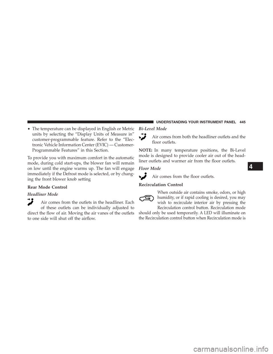 DODGE GRAND CARAVAN 2013 5.G Owners Manual •The temperature can be displayed in English or Metric
units by selecting the “Display Units of Measure in”
customer-programmable feature. Refer to the “Elec-
tronic Vehicle Information Center DODGE GRAND CARAVAN 2013 5.G Owners Manual •The temperature can be displayed in English or Metric
units by selecting the “Display Units of Measure in”
customer-programmable feature. Refer to the “Elec-
tronic Vehicle Information Center