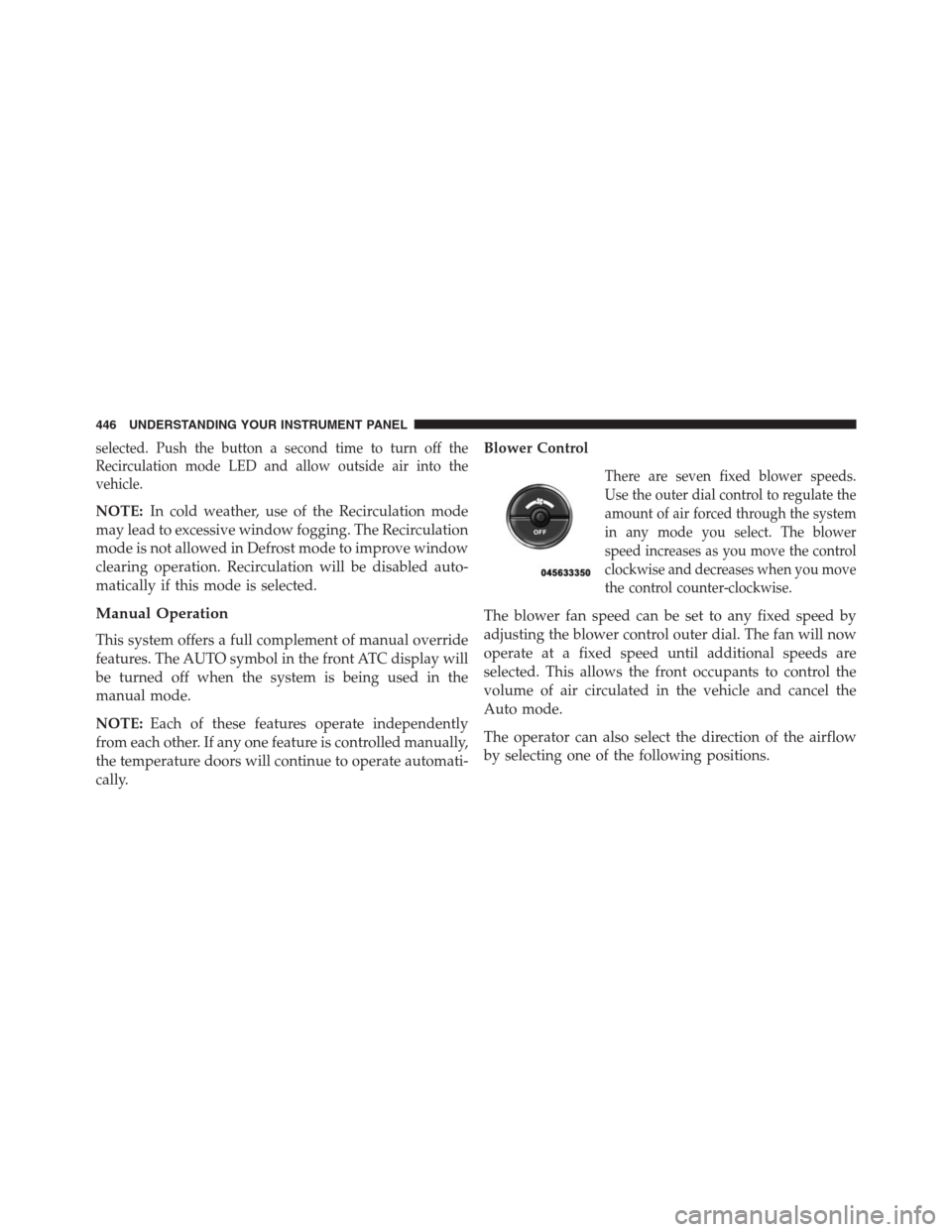 DODGE GRAND CARAVAN 2013 5.G Owners Manual selected. Push the button a second time to turn off the
Recirculation mode LED and allow outside air into the
vehicle.
NOTE:In cold weather, use of the Recirculation mode
may lead to excessive window DODGE GRAND CARAVAN 2013 5.G Owners Manual selected. Push the button a second time to turn off the
Recirculation mode LED and allow outside air into the
vehicle.
NOTE:In cold weather, use of the Recirculation mode
may lead to excessive window