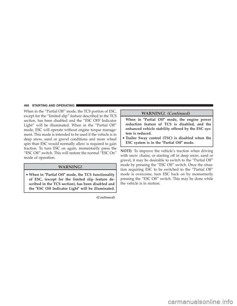 DODGE GRAND CARAVAN 2013 5.G Owners Manual When in the “Partial Off” mode, the TCS portion of ESC,
except for the “limited slip” feature described in the TCS
section, has been disabled and the “ESC OFF Indicator
Light” will be illu