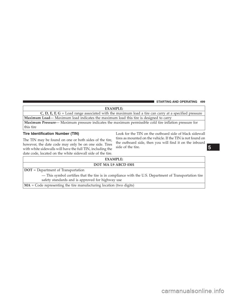 DODGE GRAND CARAVAN 2013 5.G Owners Manual EXAMPLE:
C, D, E, F, G= Load range associated with the maximum load a tire can carry at a specified pressure
Maximum Load— Maximum load indicates the maximum load this tire is designed to carry
Maxi