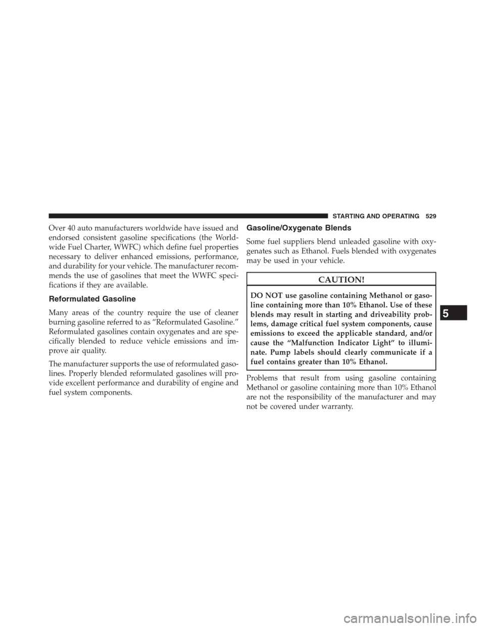 DODGE GRAND CARAVAN 2013 5.G Owners Manual Over 40 auto manufacturers worldwide have issued and
endorsed consistent gasoline specifications (the World-
wide Fuel Charter, WWFC) which define fuel properties
necessary to deliver enhanced emissio