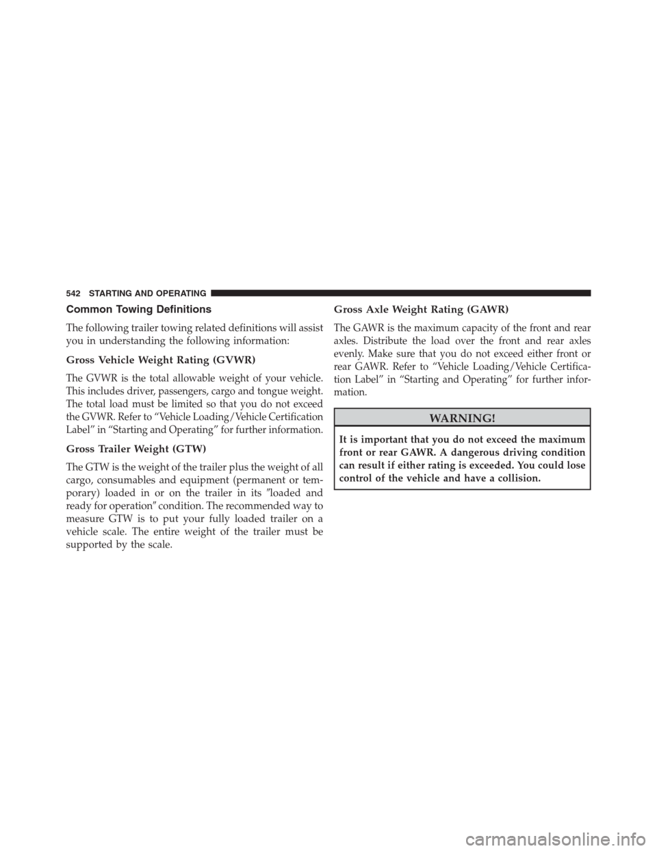DODGE GRAND CARAVAN 2013 5.G Owners Manual Common Towing Definitions
The following trailer towing related definitions will assist
you in understanding the following information:
Gross Vehicle Weight Rating (GVWR)
The GVWR is the total allowabl