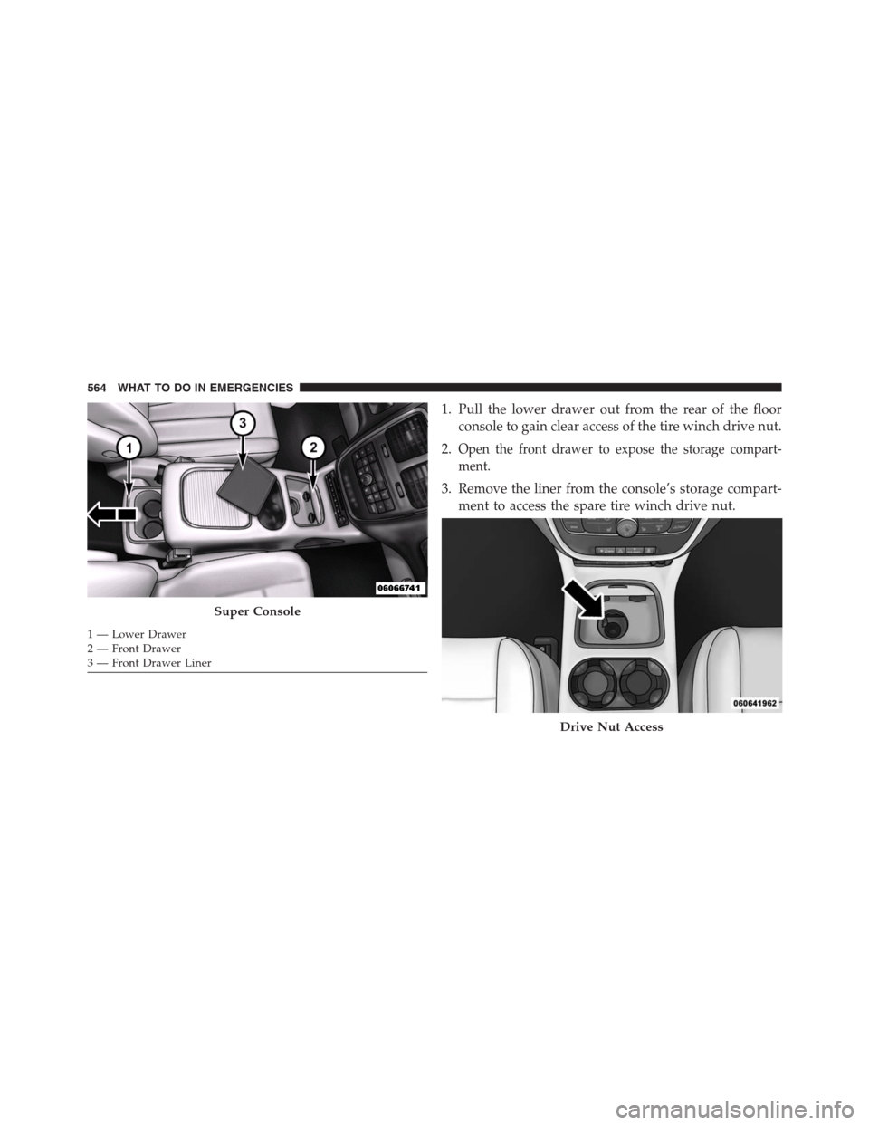 DODGE GRAND CARAVAN 2013 5.G Owners Manual 1. Pull the lower drawer out from the rear of the floor
console to gain clear access of the tire winch drive nut.
2.
Open the front drawer to expose the storage compart-
ment.
3. Remove the liner from