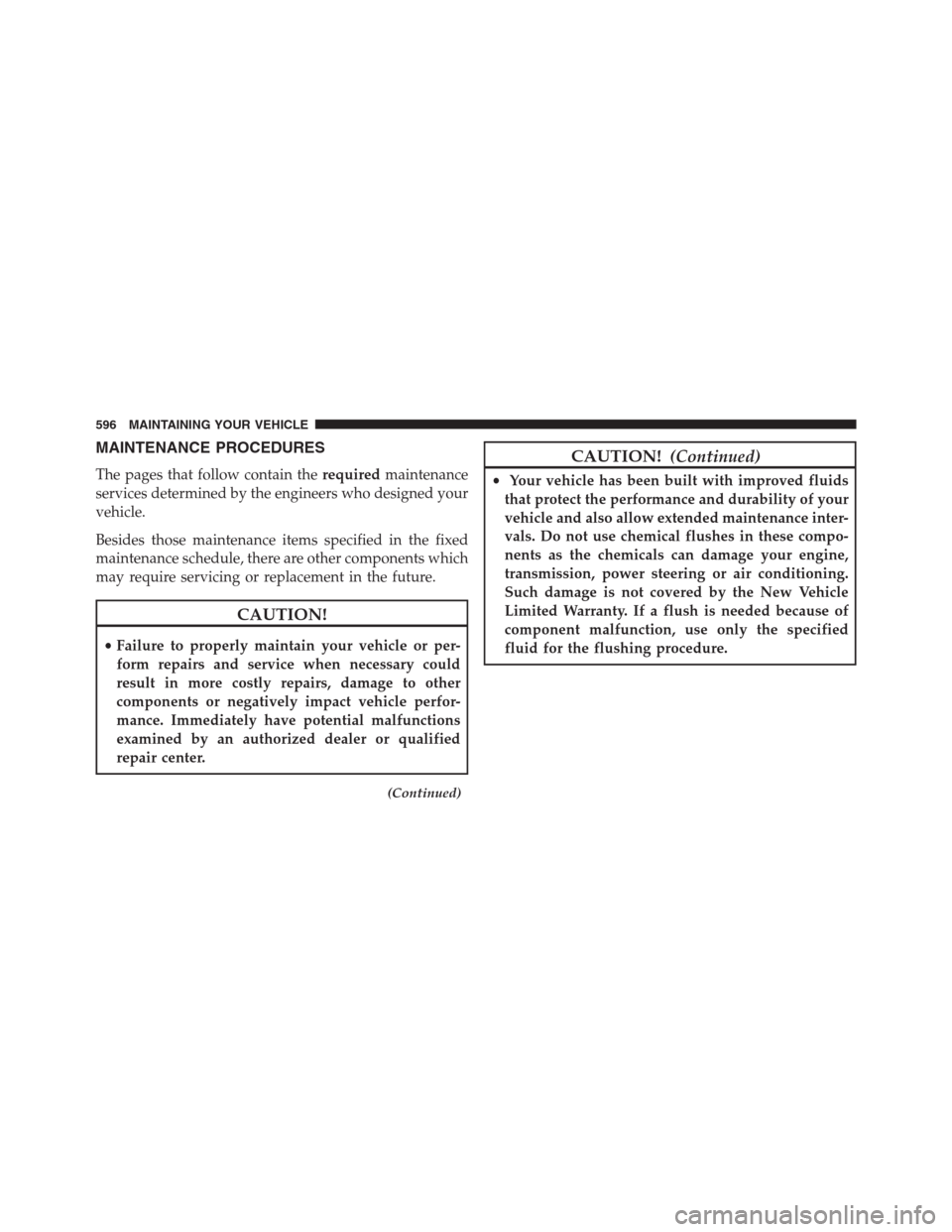 DODGE GRAND CARAVAN 2013 5.G Owners Manual MAINTENANCE PROCEDURES
The pages that follow contain therequiredmaintenance
services determined by the engineers who designed your
vehicle.
Besides those maintenance items specified in the fixed
maint