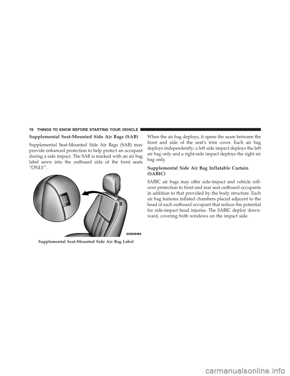 DODGE GRAND CARAVAN 2013 5.G Manual PDF Supplemental Seat-Mounted Side Air Bags (SAB)
Supplemental Seat-Mounted Side Air Bags (SAB) may
provide enhanced protection to help protect an occupant
during a side impact. The SAB is marked with an DODGE GRAND CARAVAN 2013 5.G Manual PDF Supplemental Seat-Mounted Side Air Bags (SAB)
Supplemental Seat-Mounted Side Air Bags (SAB) may
provide enhanced protection to help protect an occupant
during a side impact. The SAB is marked with an