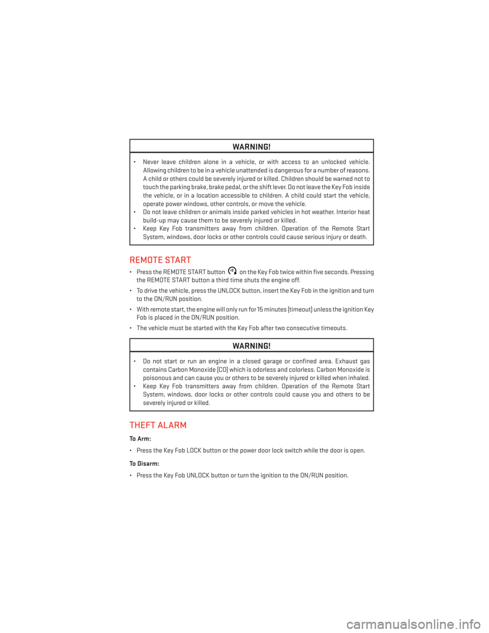 DODGE GRAND CARAVAN 2013 5.G User Guide WARNING!
• Never leave children alone in a vehicle, or with access to an unlocked vehicle.Allowing children to be in a vehicle unattended is dangerous for a number of reasons.
A child or others coul