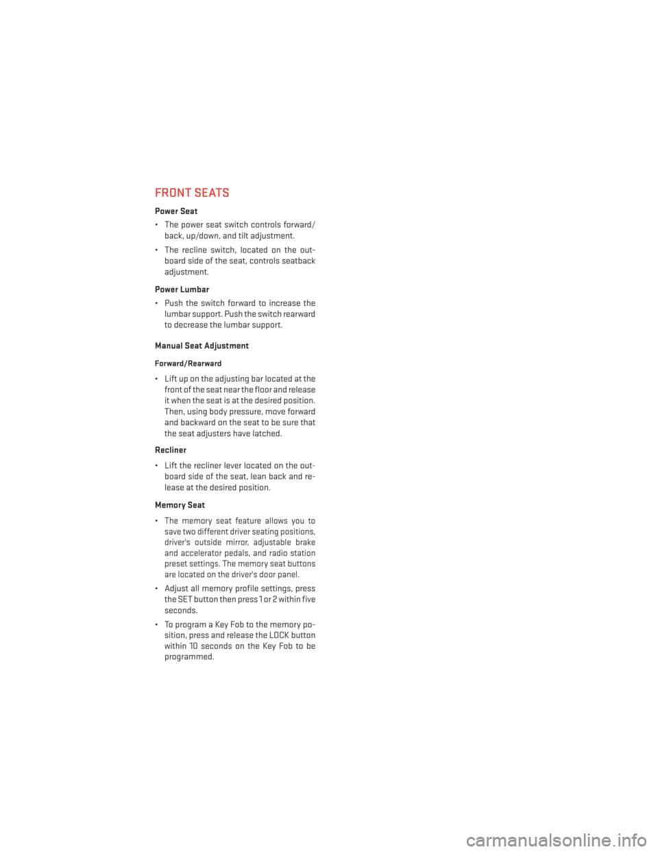 DODGE GRAND CARAVAN 2013 5.G User Guide FRONT SEATS
Power Seat
• The power seat switch controls forward/back, up/down, and tilt adjustment.
• The recline switch, located on the out- board side of the seat, controls seatback
adjustment.
