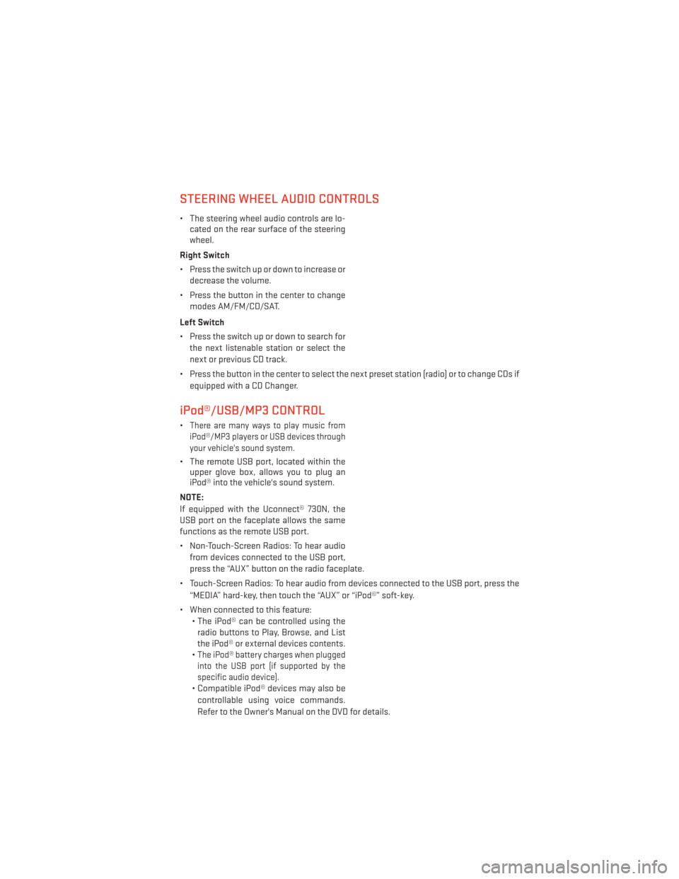 DODGE GRAND CARAVAN 2013 5.G User Guide STEERING WHEEL AUDIO CONTROLS
• The steering wheel audio controls are lo-cated on the rear surface of the steering
wheel.
Right Switch
• Press the switch up or down to increase or decrease the vol