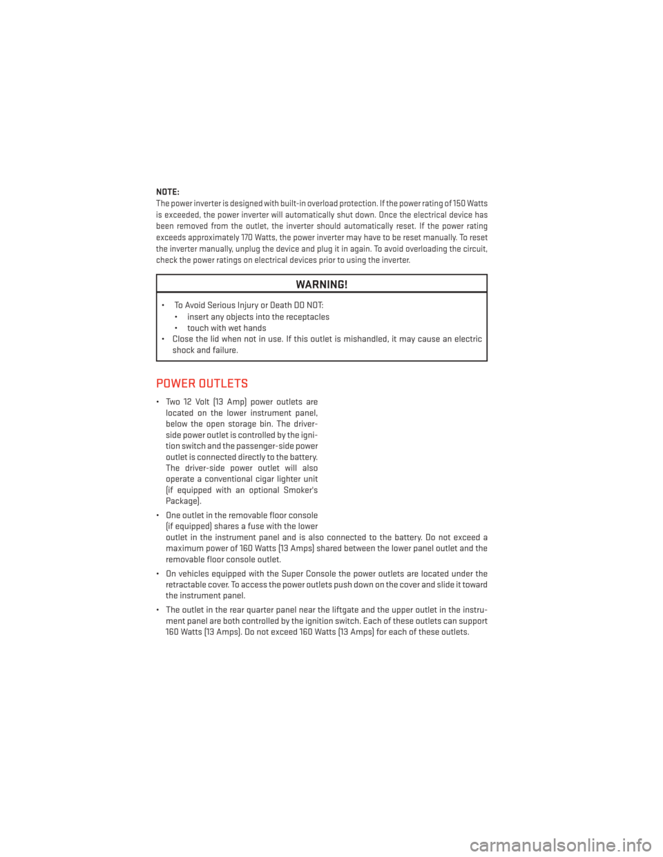 DODGE GRAND CARAVAN 2013 5.G User Guide NOTE:
The power inverter is designed with built-in overload protection. If the power rating of 150 Watts
is exceeded, the power inverter will automatically shut down. Once the electrical device has
be