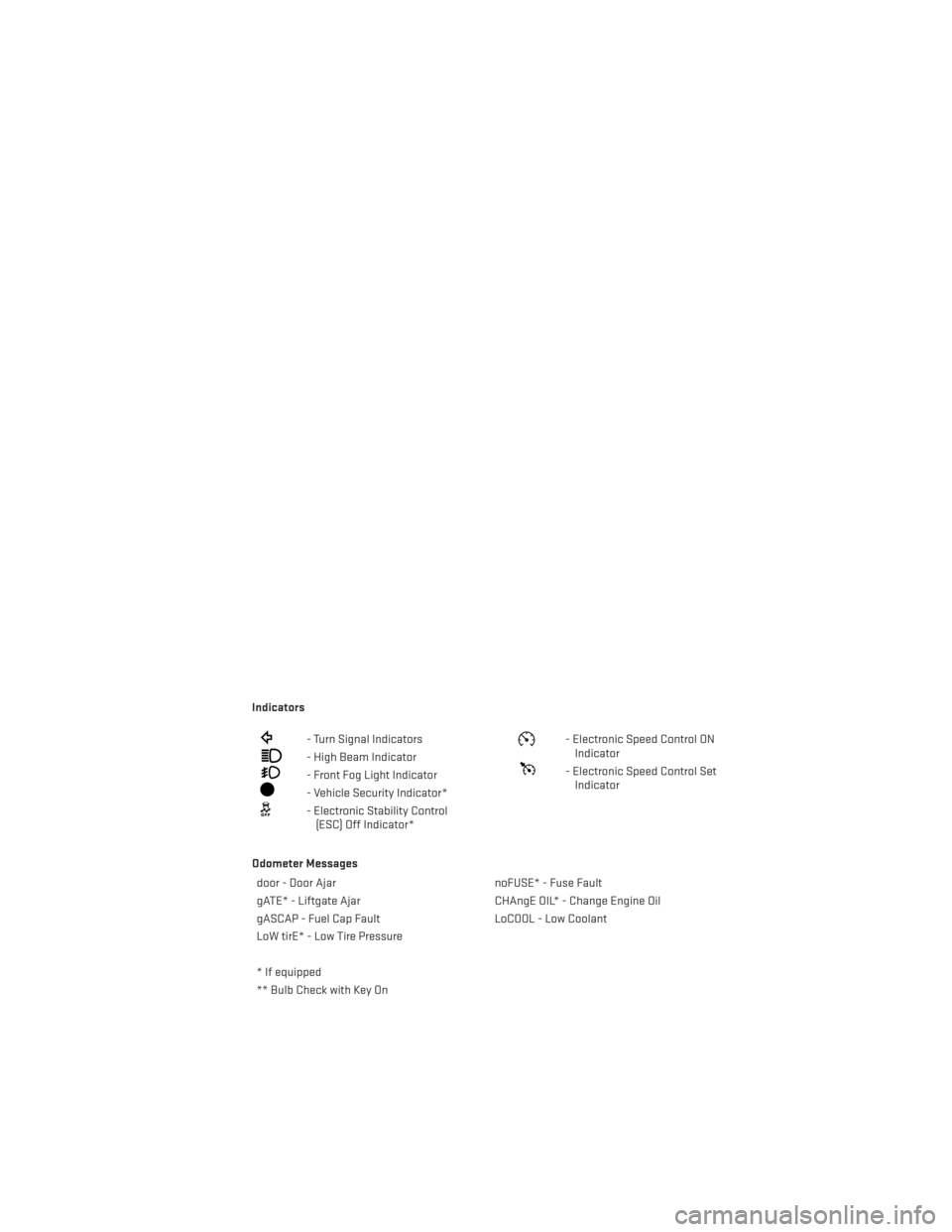 DODGE GRAND CARAVAN 2013 5.G User Guide Indicators
- Turn Signal Indicators
- High Beam Indicator
- Front Fog Light Indicator
- Vehicle Security Indicator*
- Electronic Stability Control(ESC) Off Indicator*
- Electronic Speed Control ONIndi