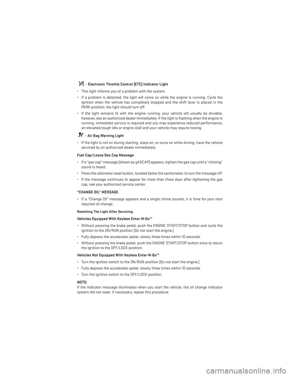 DODGE GRAND CARAVAN 2013 5.G User Guide - Electronic Throttle Control (ETC) Indicator Light
• This light informs you of a problem with the system.
• If a problem is detected, the light will come on while the engine is running. Cycle the