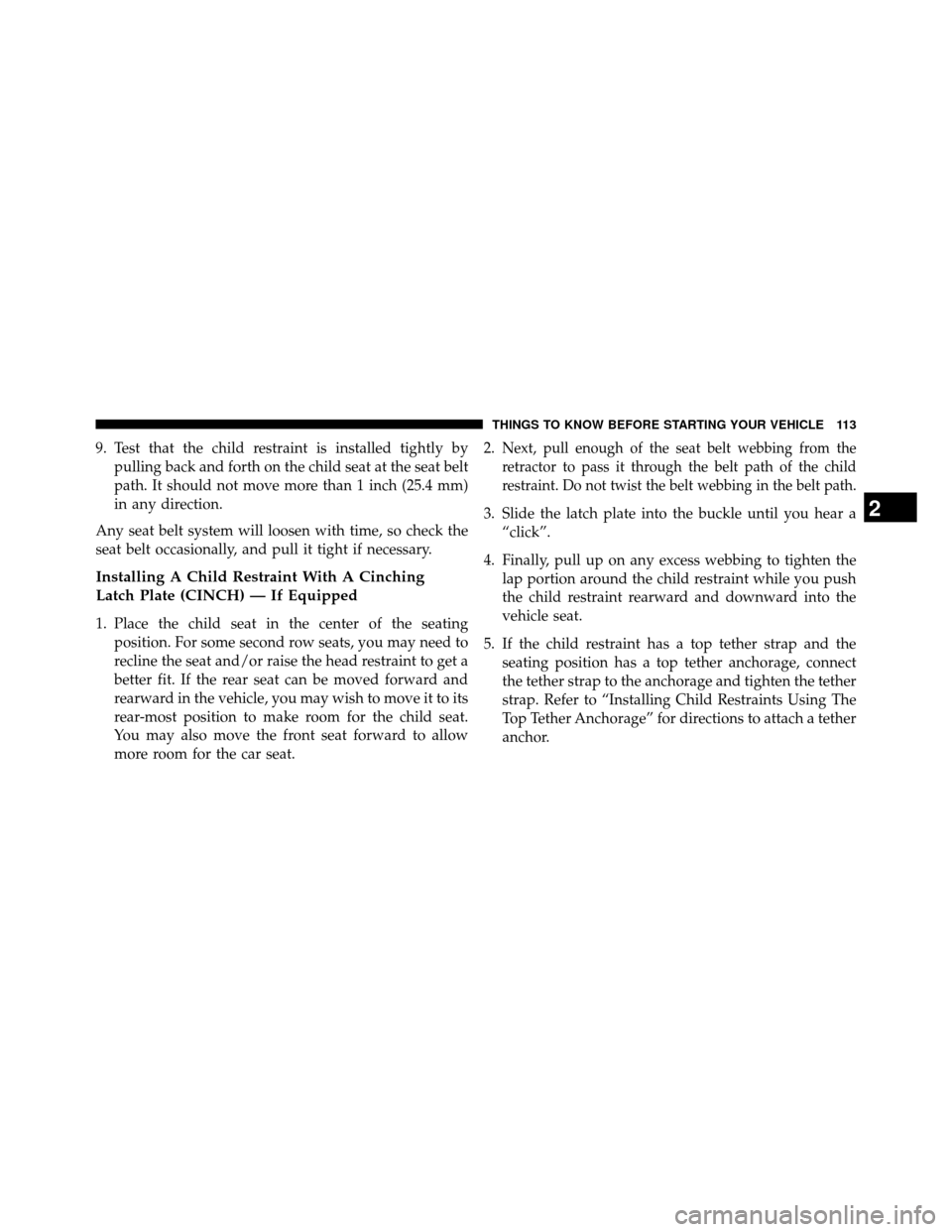 DODGE GRAND CARAVAN 2014 5.G Owners Manual 9. Test that the child restraint is installed tightly bypulling back and forth on the child seat at the seat belt
path. It should not move more than 1 inch (25.4 mm)
in any direction.
Any seat belt sy
