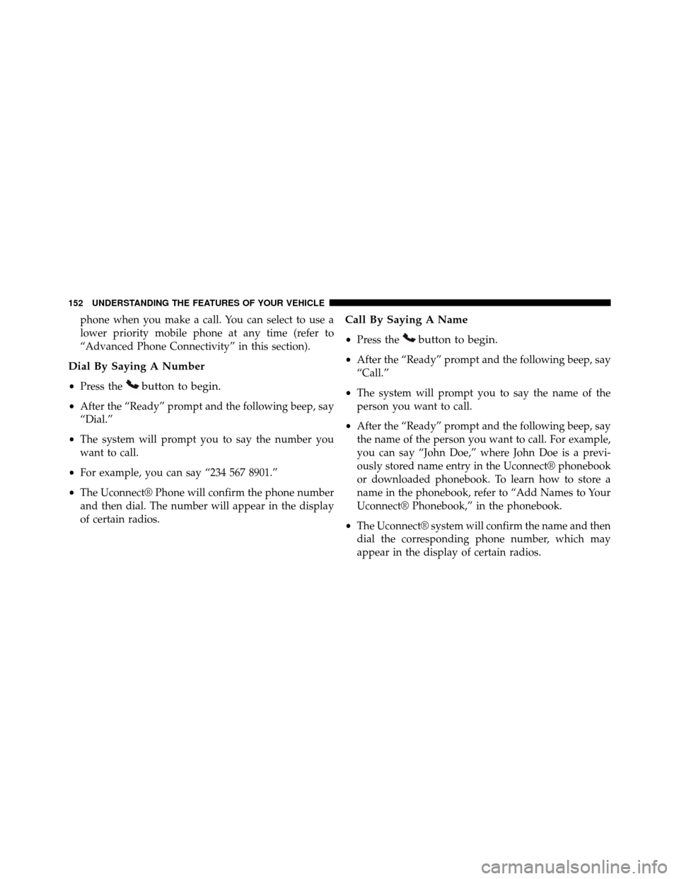 DODGE GRAND CARAVAN 2014 5.G Owners Manual phone when you make a call. You can select to use a
lower priority mobile phone at any time (refer to
“Advanced Phone Connectivity” in this section).
Dial By Saying A Number
•Press thebutton to 