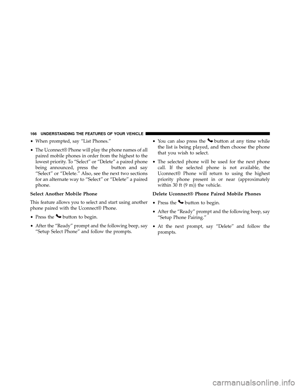 DODGE GRAND CARAVAN 2014 5.G Owners Manual •When prompted, say “List Phones.”
• The Uconnect® Phone will play the phone names of all
paired mobile phones in order from the highest to the
lowest priority. To “Select” or “Delete