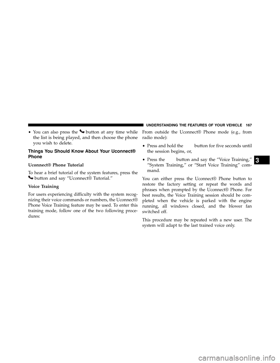 DODGE GRAND CARAVAN 2014 5.G Owners Manual •You can also press thebutton at any time while
the list is being played, and then choose the phone
you wish to delete.
Things You Should Know About Your Uconnect®
Phone
Uconnect® Phone Tutorial
T