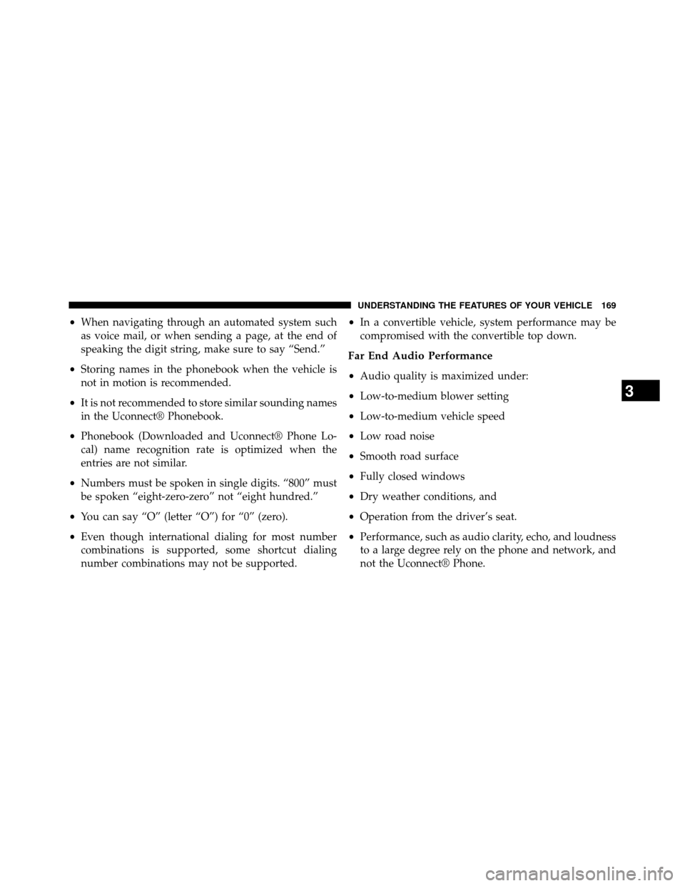 DODGE GRAND CARAVAN 2014 5.G Owners Manual •When navigating through an automated system such
as voice mail, or when sending a page, at the end of
speaking the digit string, make sure to say “Send.”
• Storing names in the phonebook when