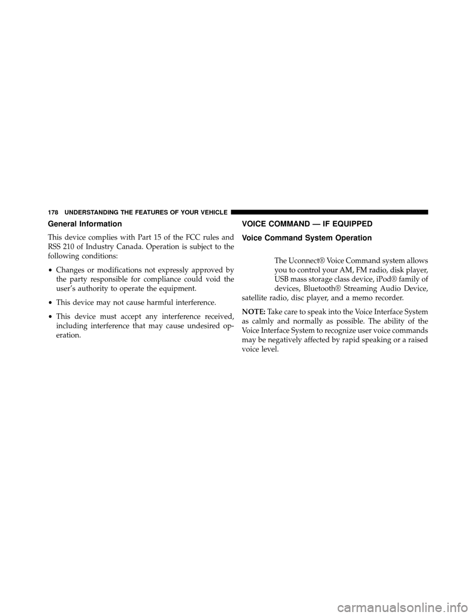 DODGE GRAND CARAVAN 2014 5.G Owners Manual General Information
This device complies with Part 15 of the FCC rules and
RSS 210 of Industry Canada. Operation is subject to the
following conditions:
•Changes or modifications not expressly appro