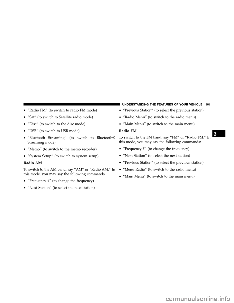 DODGE GRAND CARAVAN 2014 5.G User Guide •“Radio FM” (to switch to radio FM mode)
• “Sat” (to switch to Satellite radio mode)
• “Disc” (to switch to the disc mode)
• “USB” (to switch to USB mode)
• “Bluetooth Stre