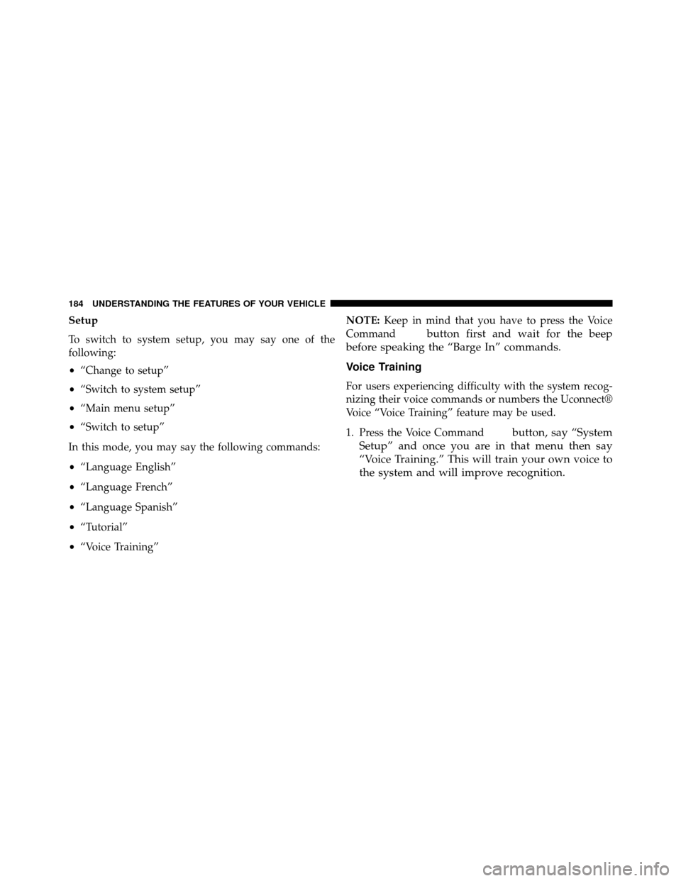 DODGE GRAND CARAVAN 2014 5.G Owners Manual Setup
To switch to system setup, you may say one of the
following:
•“Change to setup”
• “Switch to system setup”
• “Main menu setup”
• “Switch to setup”
In this mode, you may s