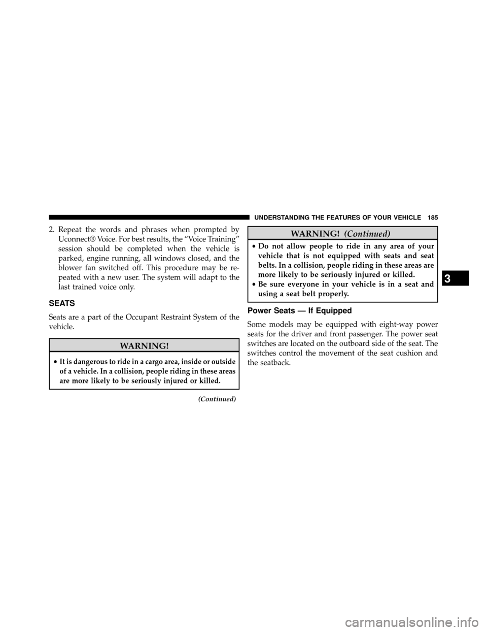 DODGE GRAND CARAVAN 2014 5.G Owners Manual 2. Repeat the words and phrases when prompted byUconnect® Voice. For best results, the “Voice Training”
session should be completed when the vehicle is
parked, engine running, all windows closed,