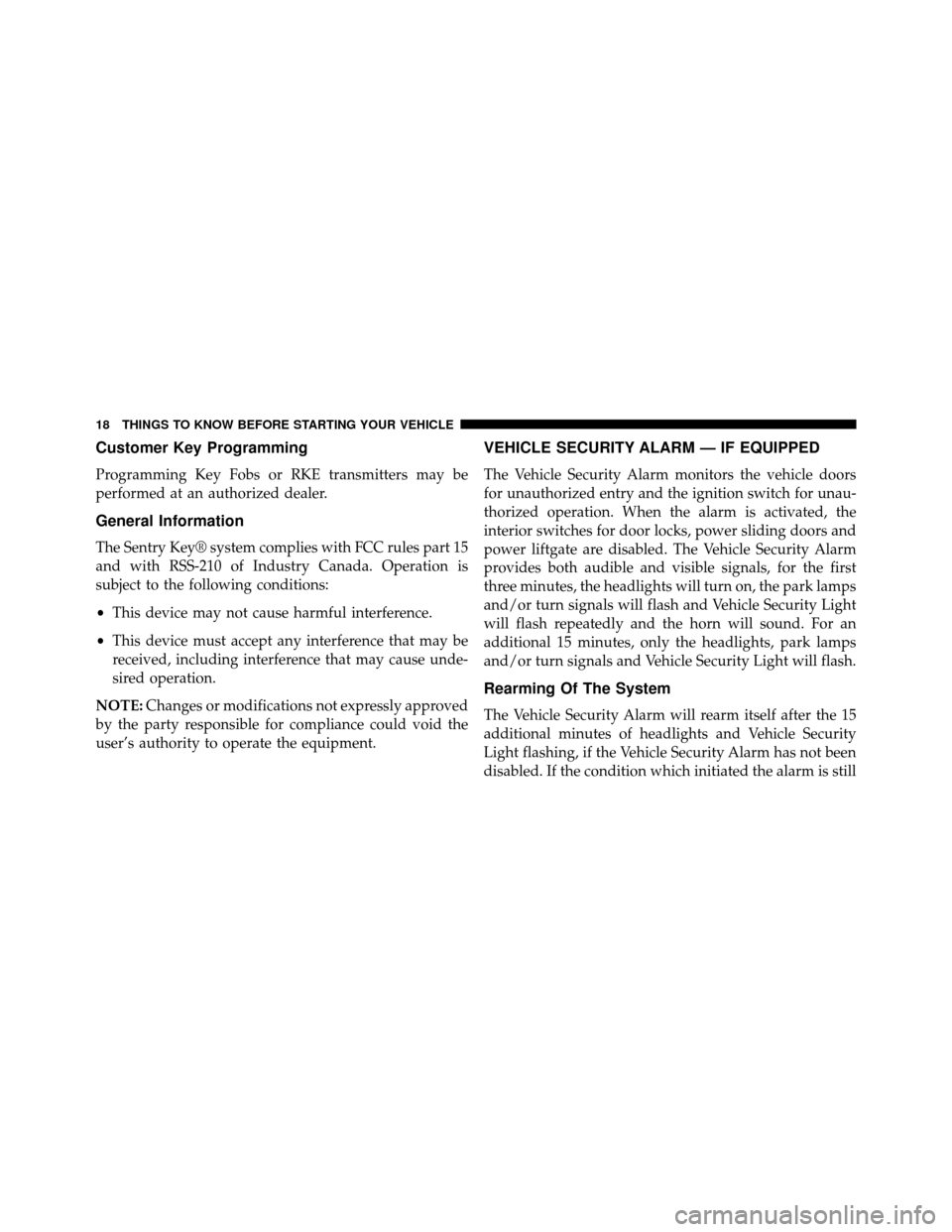 DODGE GRAND CARAVAN 2014 5.G Owners Manual Customer Key Programming
Programming Key Fobs or RKE transmitters may be
performed at an authorized dealer.
General Information
The Sentry Key® system complies with FCC rules part 15
and with RSS-210