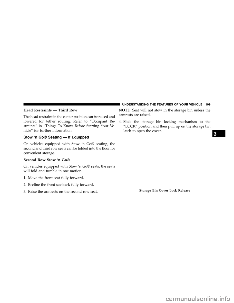 DODGE GRAND CARAVAN 2014 5.G Owners Manual Head Restraints — Third Row
The head restraint in the center position can be raised and
lowered for tether routing. Refer to “Occupant Re-
straints” in “Things To Know Before Starting Your Ve-