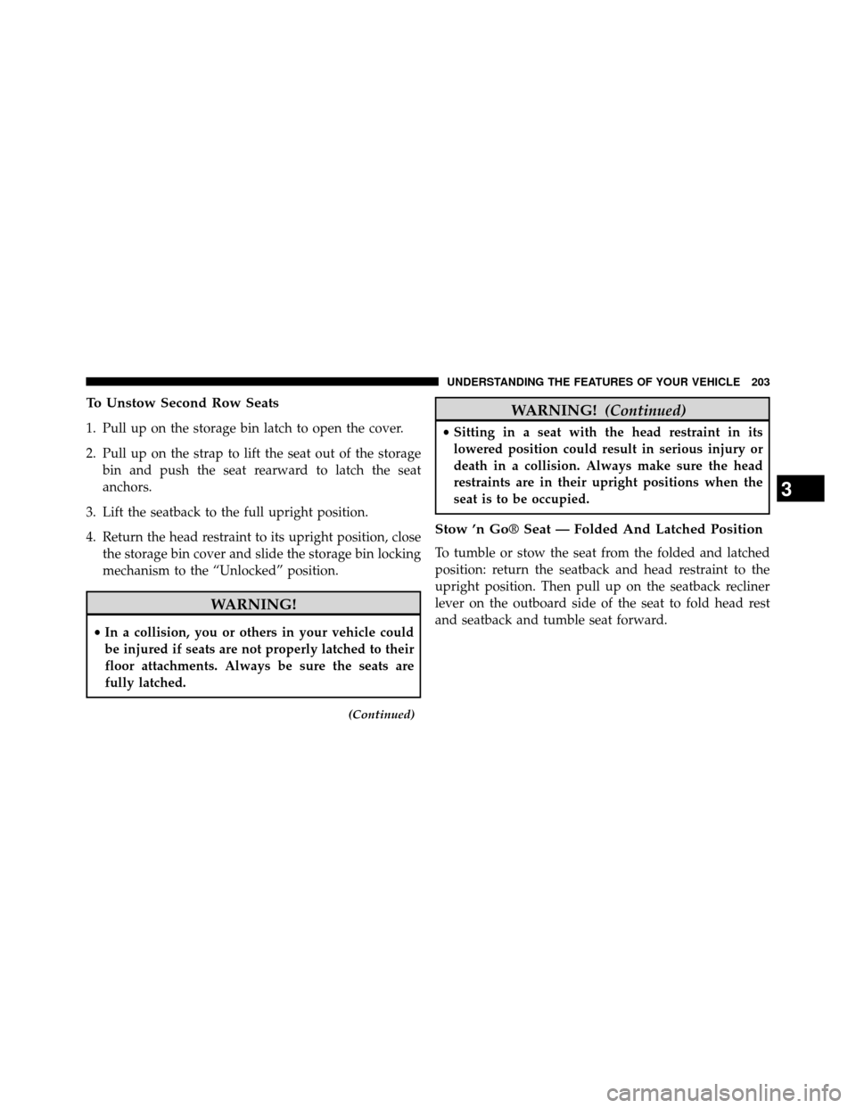 DODGE GRAND CARAVAN 2014 5.G Owners Manual To Unstow Second Row Seats
1. Pull up on the storage bin latch to open the cover.
2. Pull up on the strap to lift the seat out of the storagebin and push the seat rearward to latch the seat
anchors.
3