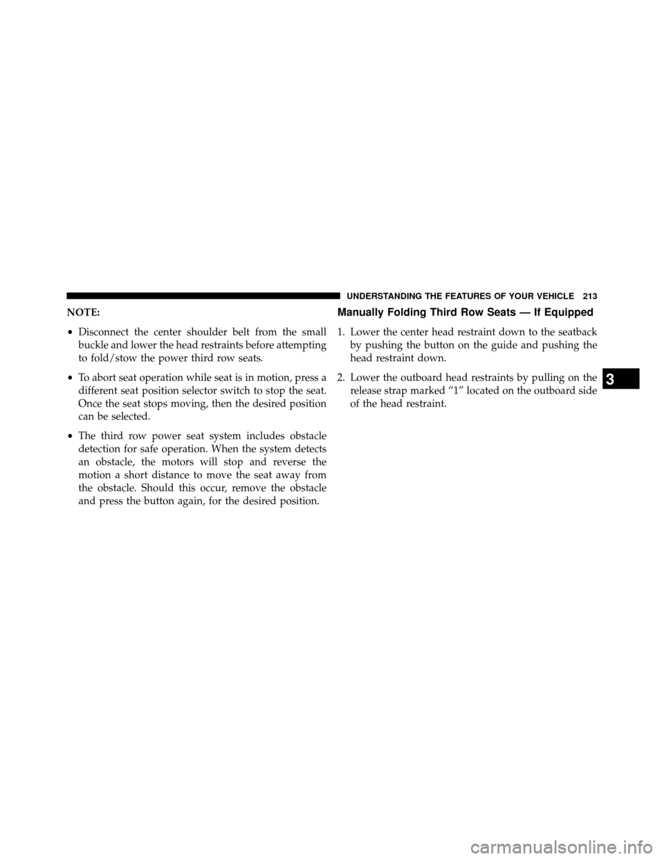 DODGE GRAND CARAVAN 2014 5.G Owners Manual NOTE:
•Disconnect the center shoulder belt from the small
buckle and lower the head restraints before attempting
to fold/stow the power third row seats.
• To abort seat operation while seat is in 