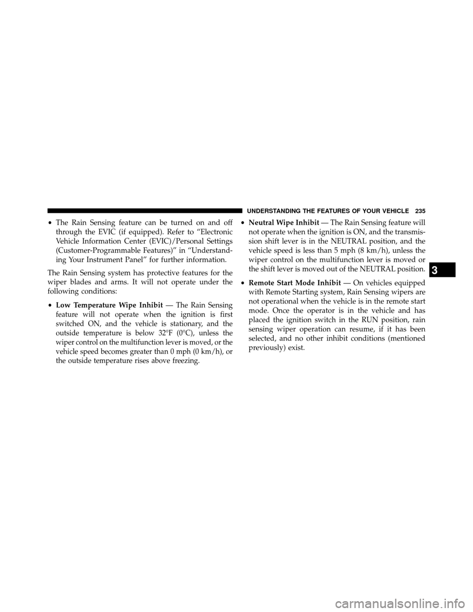 DODGE GRAND CARAVAN 2014 5.G Owners Manual •The Rain Sensing feature can be turned on and off
through the EVIC (if equipped). Refer to “Electronic
Vehicle Information Center (EVIC)/Personal Settings
(Customer-Programmable Features)” in 