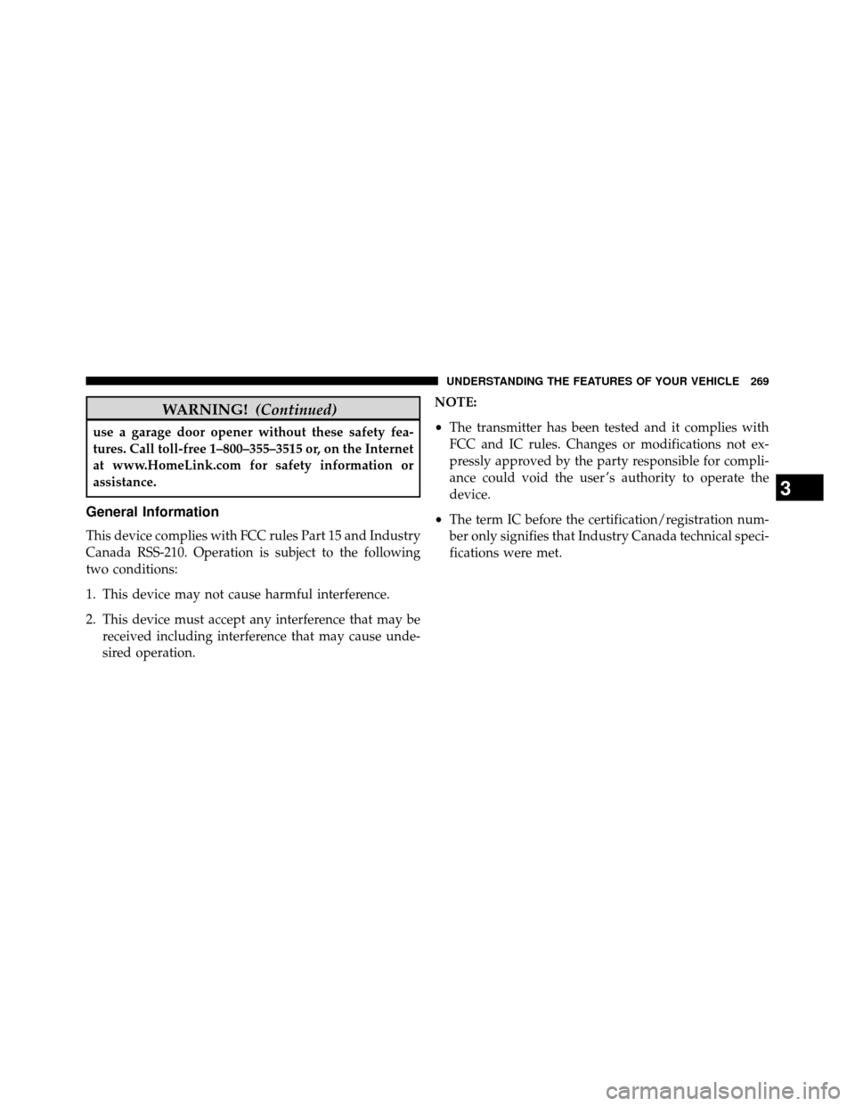 DODGE GRAND CARAVAN 2014 5.G Owners Manual WARNING!(Continued)
use a garage door opener without these safety fea-
tures. Call toll-free 1–800–355–3515 or, on the Internet
at www.HomeLink.com for safety information or
assistance.
General 
