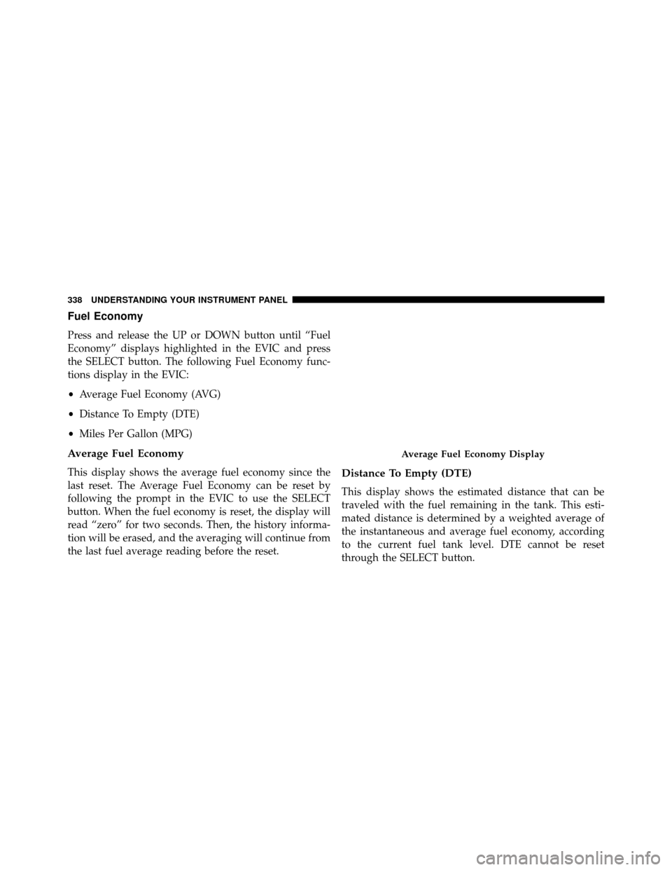 DODGE GRAND CARAVAN 2014 5.G Owners Manual Fuel Economy
Press and release the UP or DOWN button until “Fuel
Economy” displays highlighted in the EVIC and press
the SELECT button. The following Fuel Economy func-
tions display in the EVIC:
