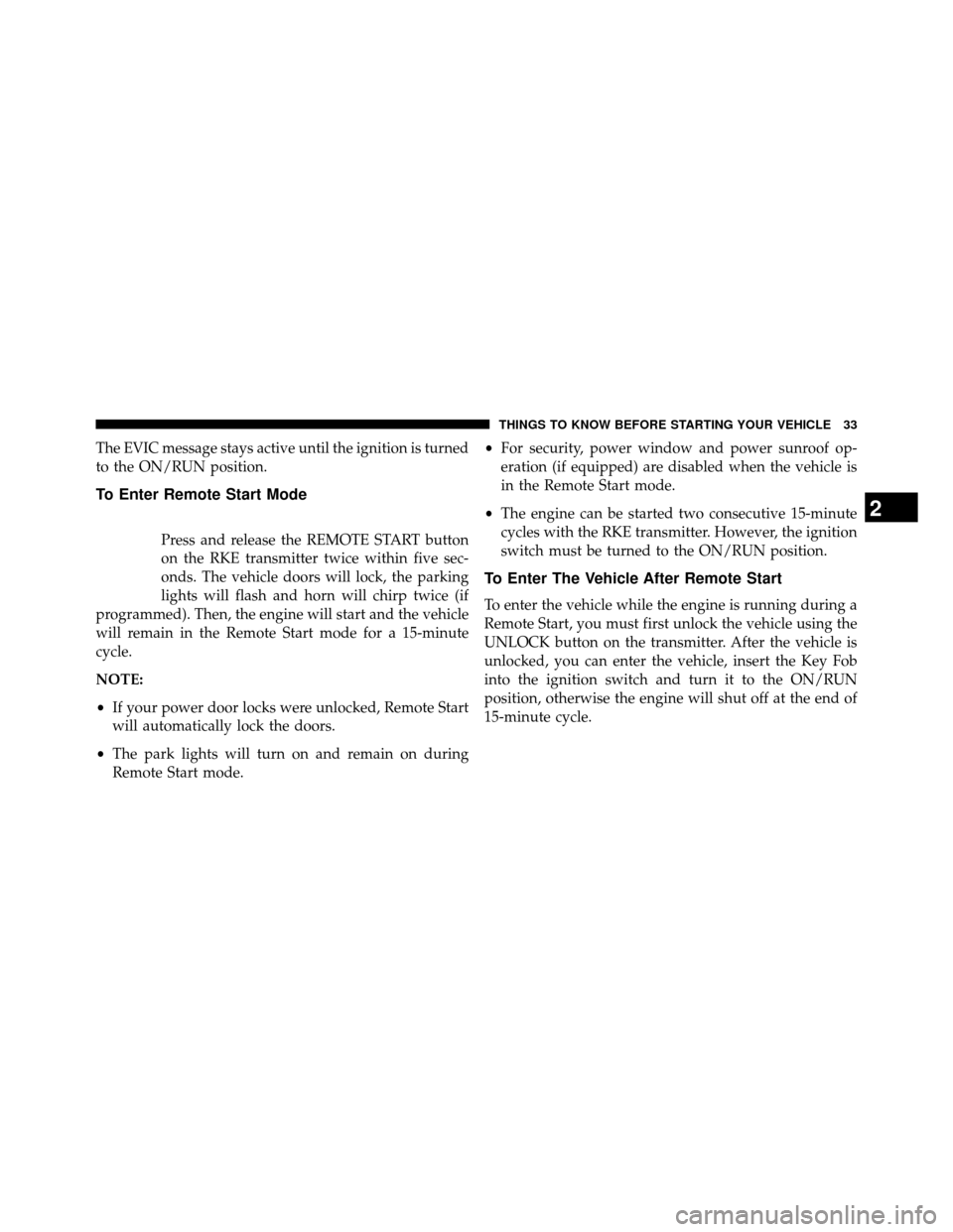 DODGE GRAND CARAVAN 2014 5.G Owners Guide The EVIC message stays active until the ignition is turned
to the ON/RUN position.
To Enter Remote Start Mode
Press and release the REMOTE START button
on the RKE transmitter twice within five sec-
on