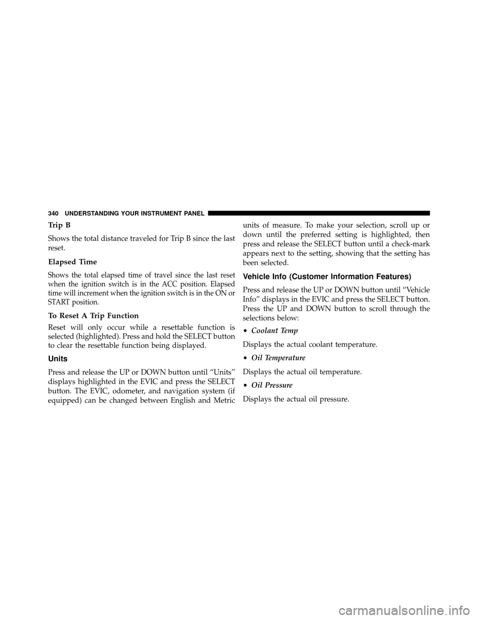 DODGE GRAND CARAVAN 2014 5.G Owners Manual Trip B
Shows the total distance traveled for Trip B since the last
reset.
Elapsed Time
Shows the total elapsed time of travel since the last reset
when the ignition switch is in the ACC position. Elap