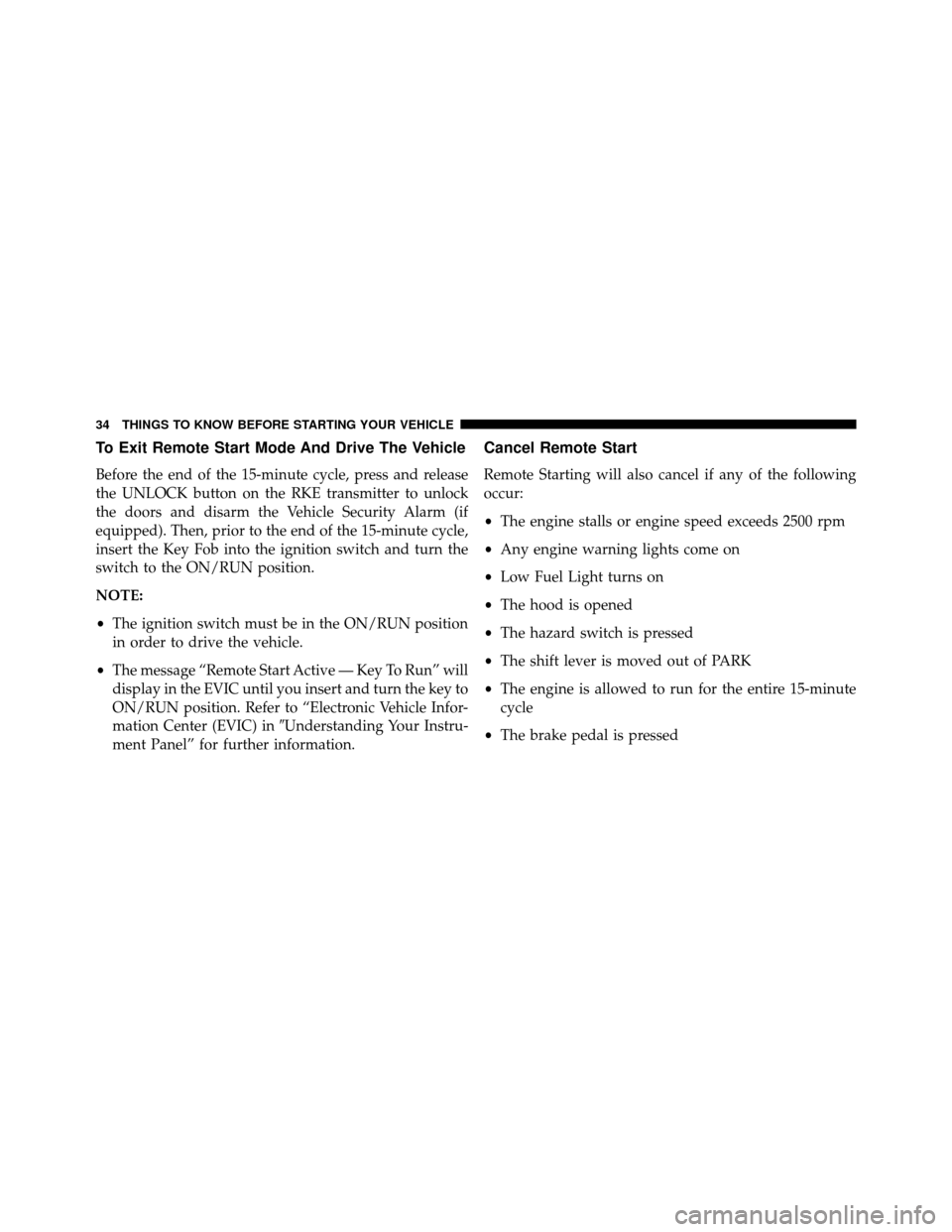 DODGE GRAND CARAVAN 2014 5.G Owners Guide To Exit Remote Start Mode And Drive The Vehicle
Before the end of the 15-minute cycle, press and release
the UNLOCK button on the RKE transmitter to unlock
the doors and disarm the Vehicle Security Al DODGE GRAND CARAVAN 2014 5.G Owners Guide To Exit Remote Start Mode And Drive The Vehicle
Before the end of the 15-minute cycle, press and release
the UNLOCK button on the RKE transmitter to unlock
the doors and disarm the Vehicle Security Al