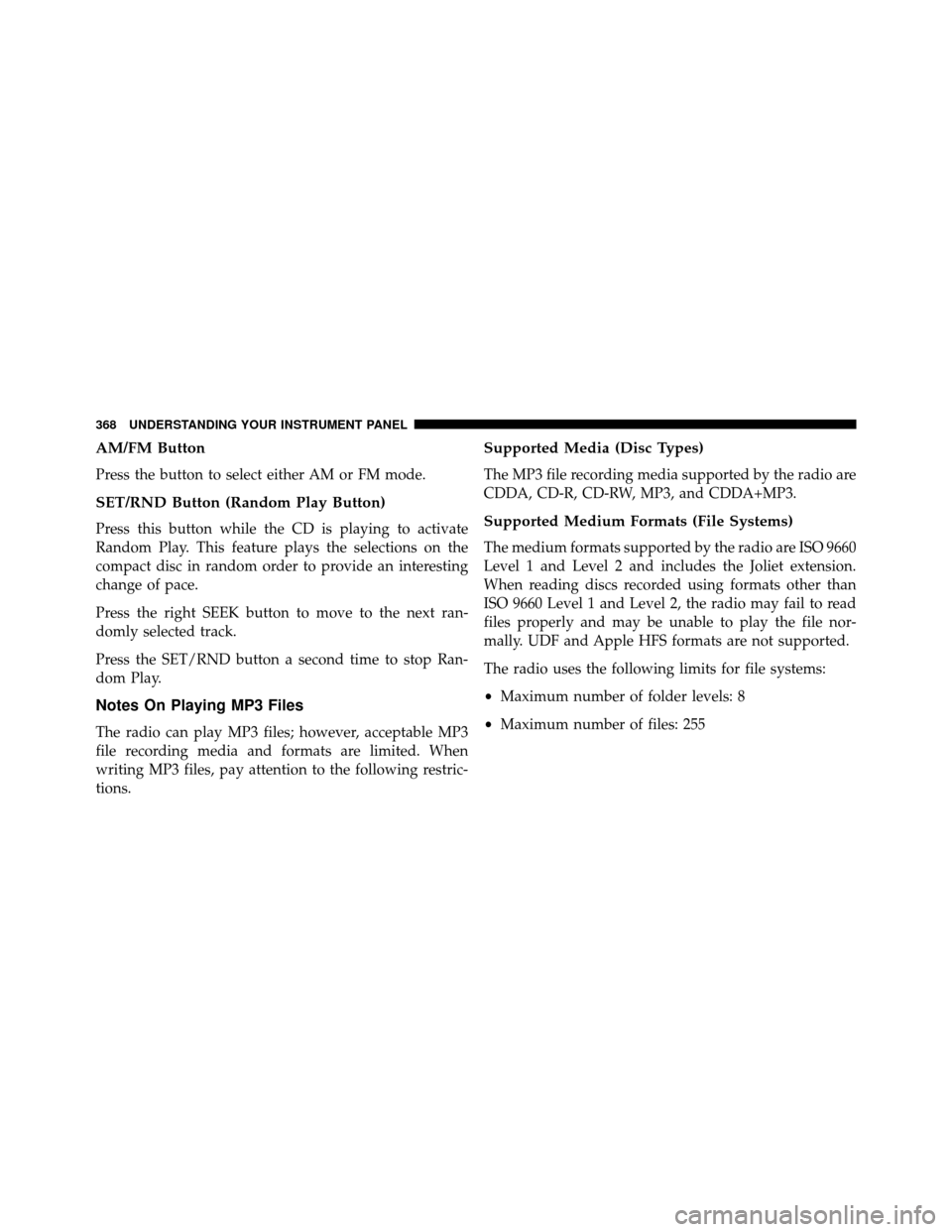 DODGE GRAND CARAVAN 2014 5.G Service Manual AM/FM Button
Press the button to select either AM or FM mode.
SET/RND Button (Random Play Button)
Press this button while the CD is playing to activate
Random Play. This feature plays the selections o